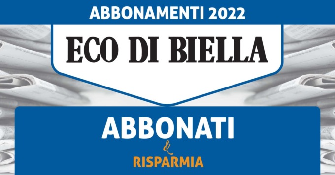 Eco di Biella, campagna abbonamenti 2022: risparmio imbattibile per le tue notizie