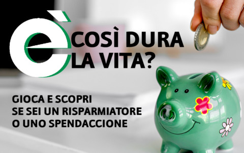 Ma… quant’è dura la vita oggi? Scoprilo giocando: sei un risparmiatore o uno spendaccione?